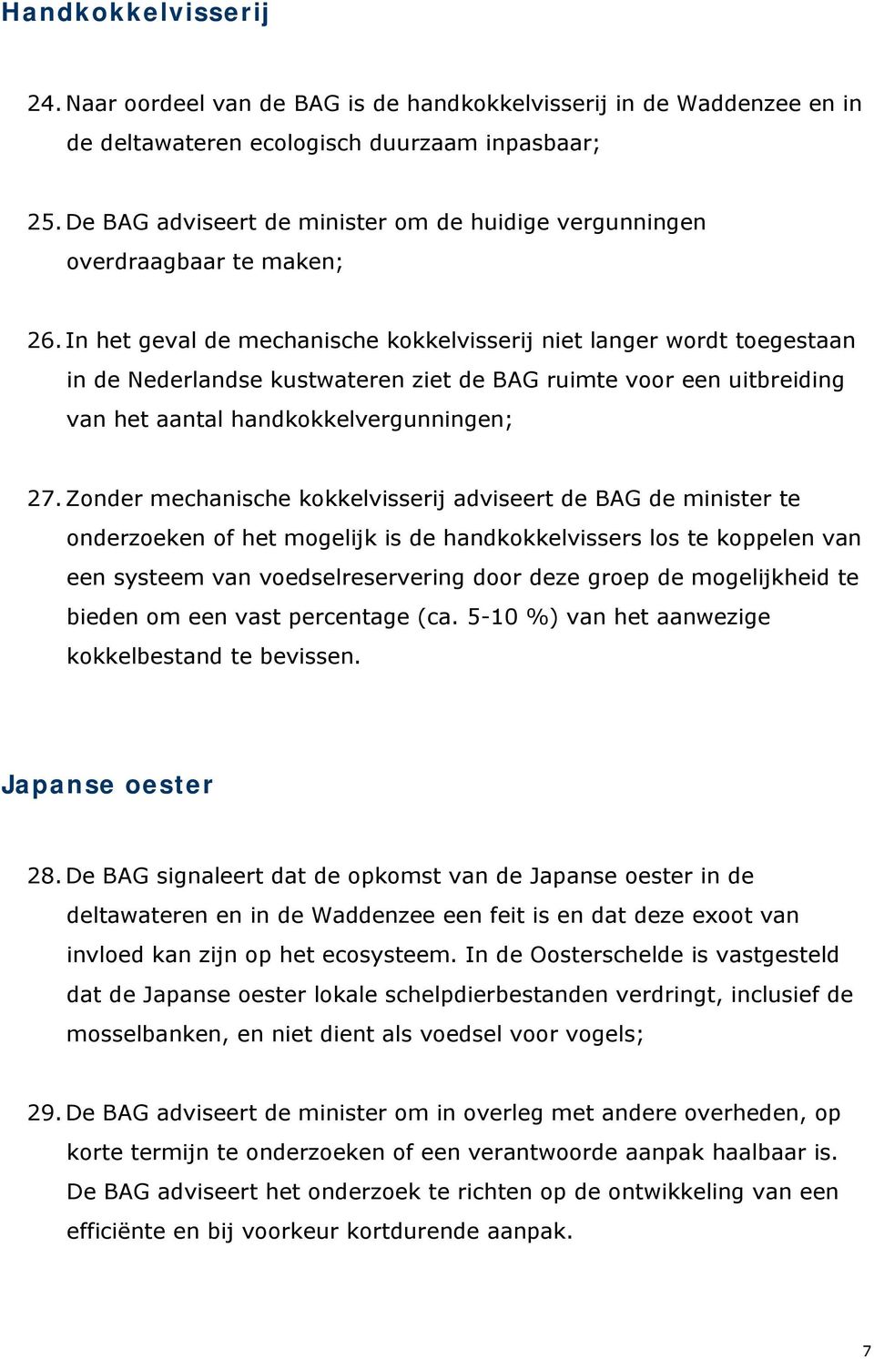 In het geval de mechanische kokkelvisserij niet langer wordt toegestaan in de Nederlandse kustwateren ziet de BAG ruimte voor een uitbreiding van het aantal handkokkelvergunningen; 27.