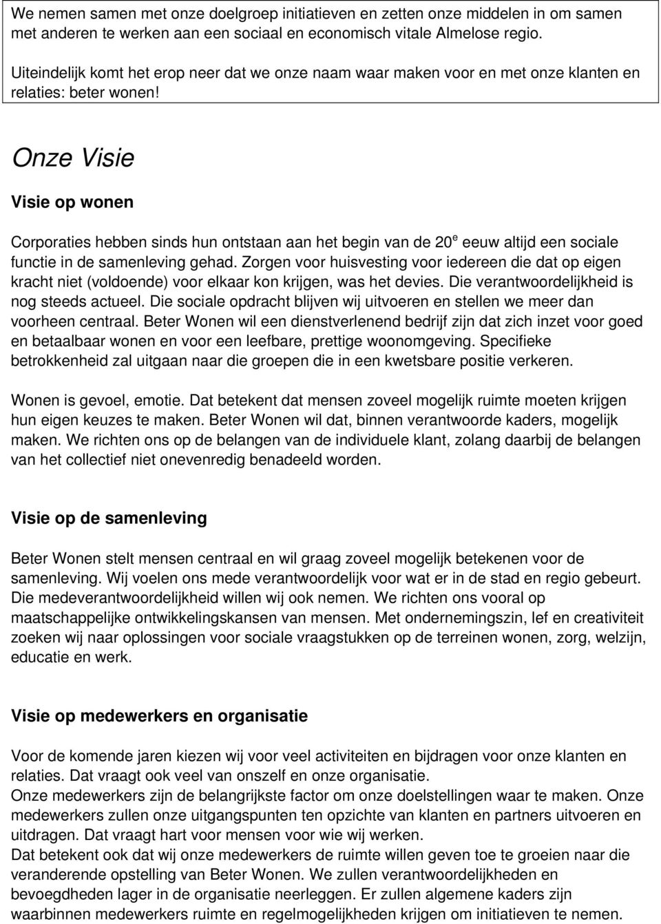 Onze Visie Visie op wonen Corporaties hebben sinds hun ontstaan aan het begin van de 20 e eeuw altijd een sociale functie in de samenleving gehad.