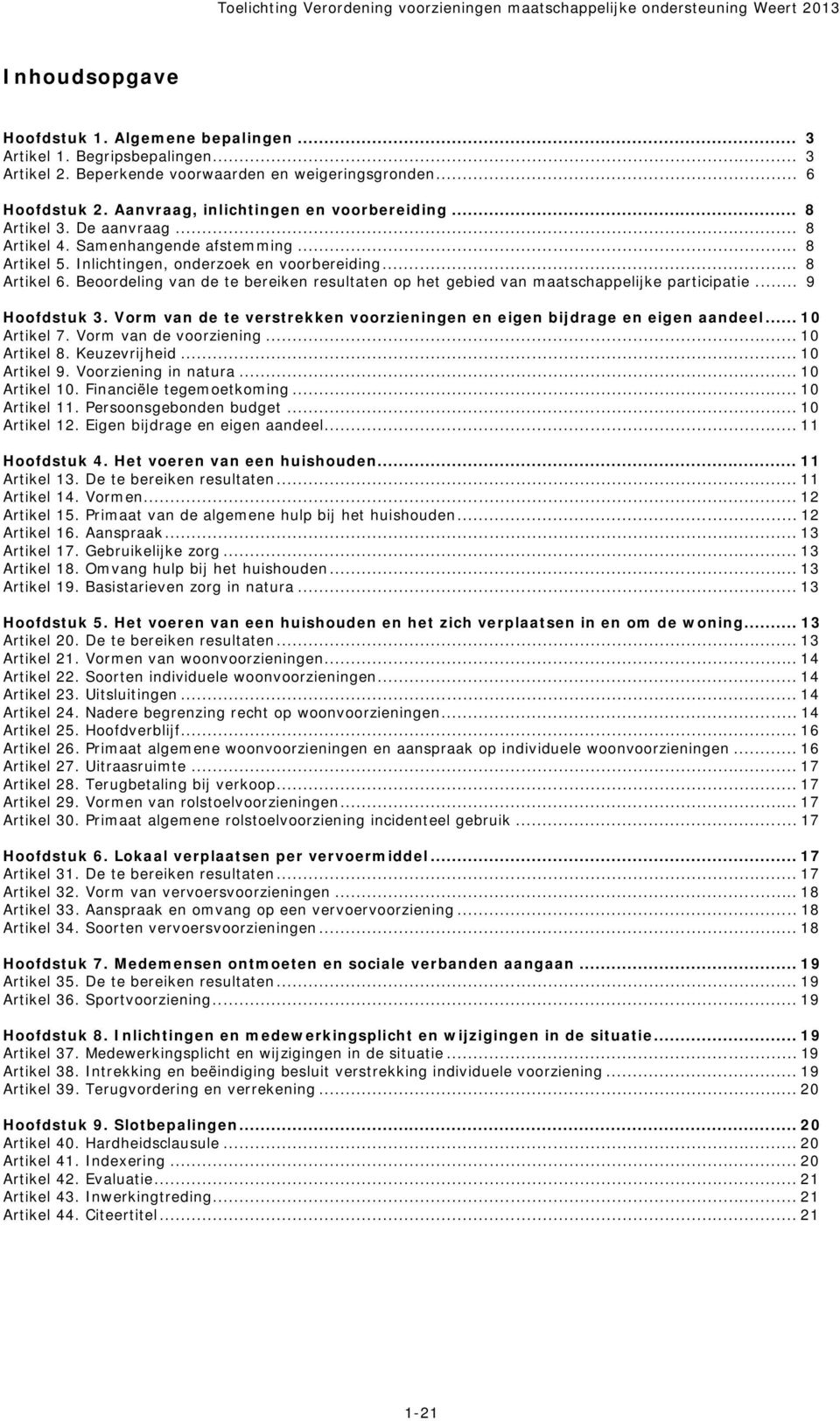 Beoordeling van de te bereiken resultaten op het gebied van maatschappelijke participatie... 9 Hoofdstuk 3. Vorm van de te verstrekken voorzieningen en eigen bijdrage en eigen aandeel... 10 Artikel 7.