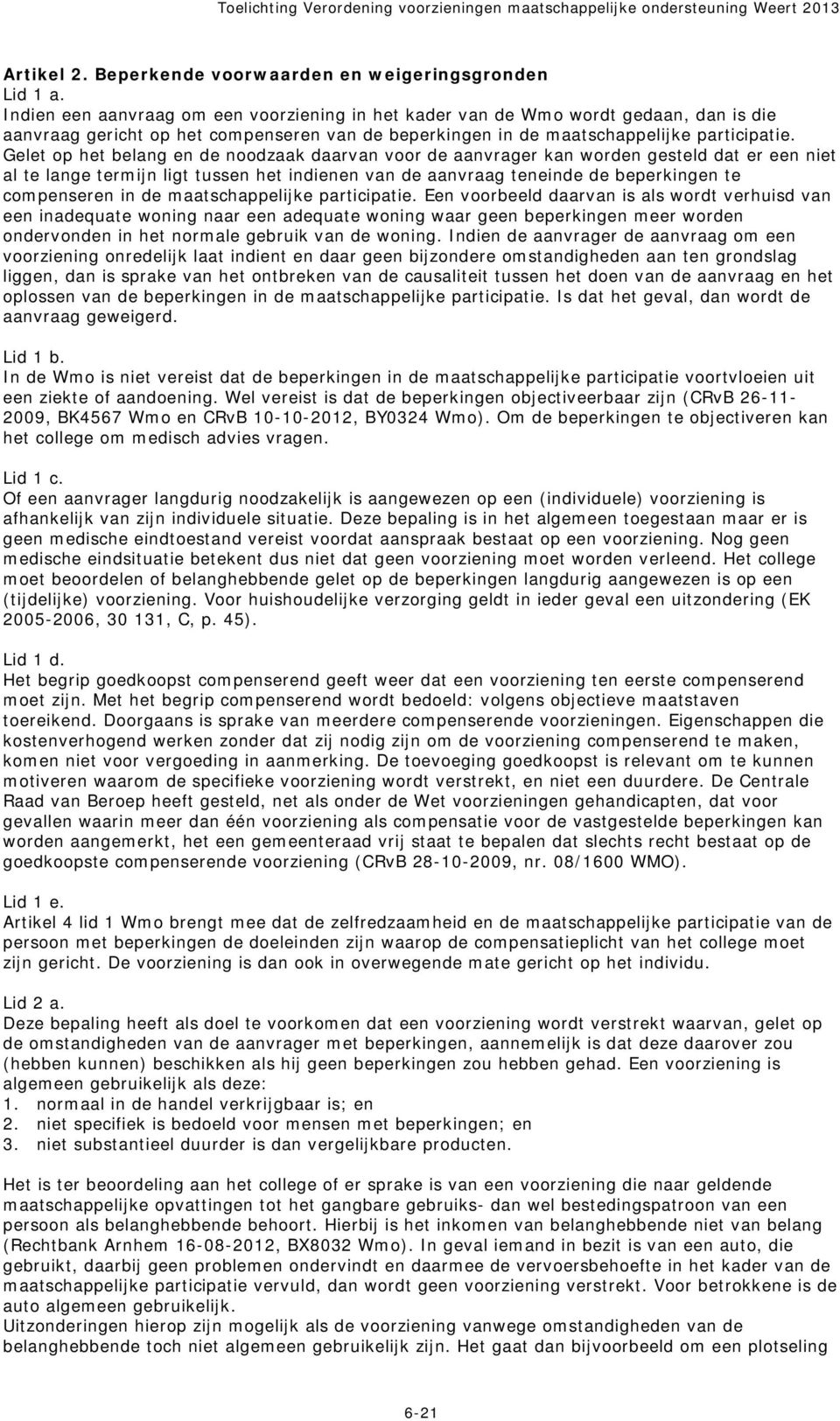 Gelet op het belang en de noodzaak daarvan voor de aanvrager kan worden gesteld dat er een niet al te lange termijn ligt tussen het indienen van de aanvraag teneinde de beperkingen te compenseren in