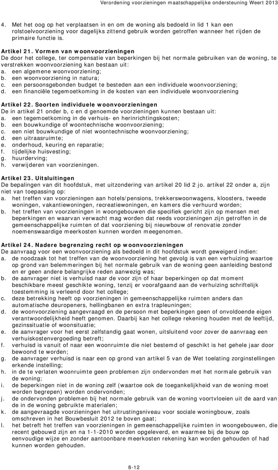 Artikel 21. Vormen van woonvoorzieningen De door het college, ter compensatie van beperkingen bij het normale gebruiken van de woning, te verstrekken woonvoorziening kan bestaan uit: a.