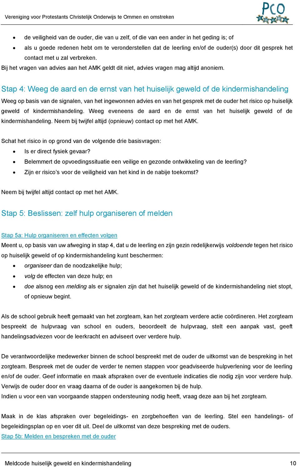 Stap 4: Weeg de aard en de ernst van het huiselijk geweld of de kindermishandeling Weeg op basis van de signalen, van het ingewonnen advies en van het gesprek met de ouder het risico op huiselijk