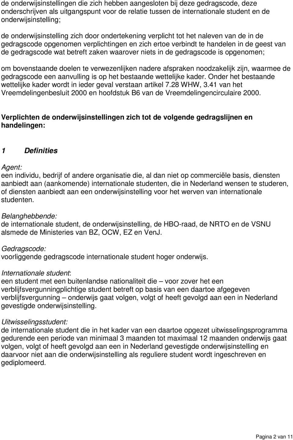 zaken waarover niets in de gedragscode is opgenomen; om bovenstaande doelen te verwezenlijken nadere afspraken noodzakelijk zijn, waarmee de gedragscode een aanvulling is op het bestaande wettelijke