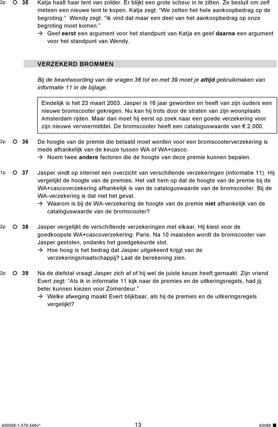 VERZEKERD BROMMEN Bij de beantwoording van de vragen 36 tot en met 39 moet je altijd gebruikmaken van informatie 11 in de bijlage. Eindelijk is het 23 maart 2003.