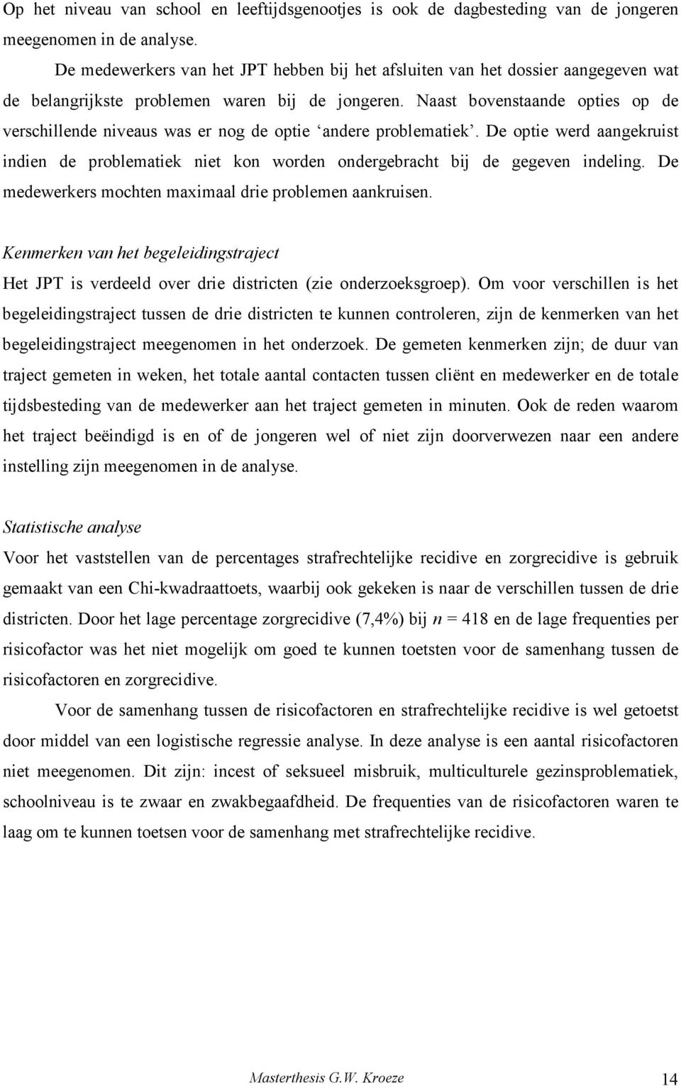 Naast bovenstaande opties op de verschillende niveaus was er nog de optie andere problematiek. De optie werd aangekruist indien de problematiek niet kon worden ondergebracht bij de gegeven indeling.