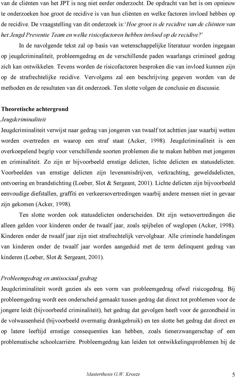 In de navolgende tekst zal op basis van wetenschappelijke literatuur worden ingegaan op jeugdcriminaliteit, probleemgedrag en de verschillende paden waarlangs crimineel gedrag zich kan ontwikkelen.