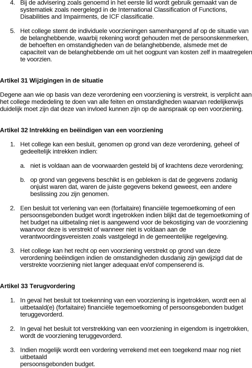 Het college stemt de individuele voorzieningen samenhangend af op de situatie van de belanghebbende, waarbij rekening wordt gehouden met de persoonskenmerken, de behoeften en omstandigheden van de