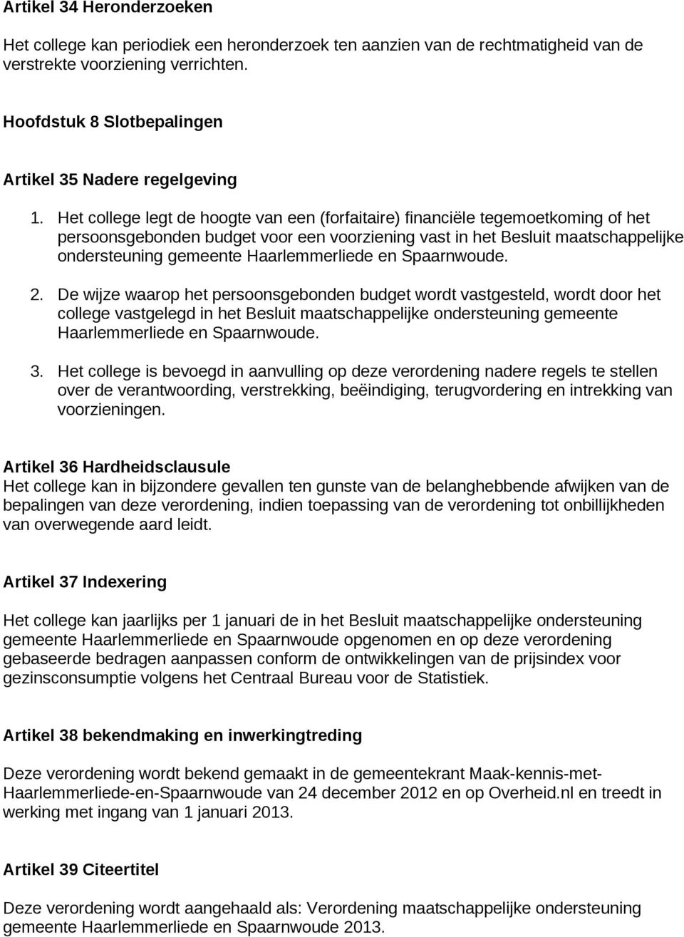 Het college legt de hoogte van een (forfaitaire) financiële tegemoetkoming of het persoonsgebonden budget voor een voorziening vast in het Besluit maatschappelijke ondersteuning gemeente