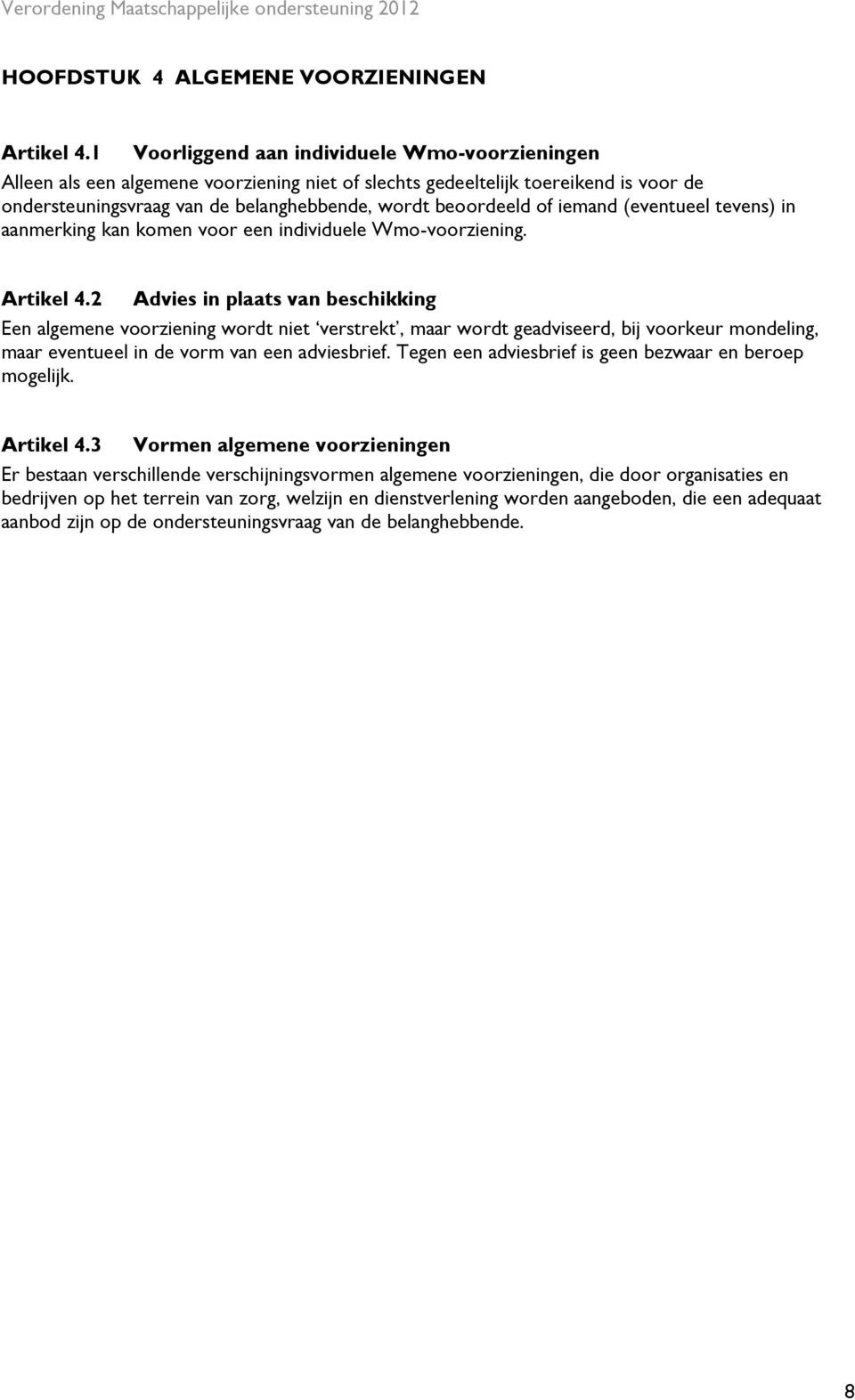 iemand (eventueel tevens) in aanmerking kan komen voor een individuele Wmo-voorziening. Artikel 4.