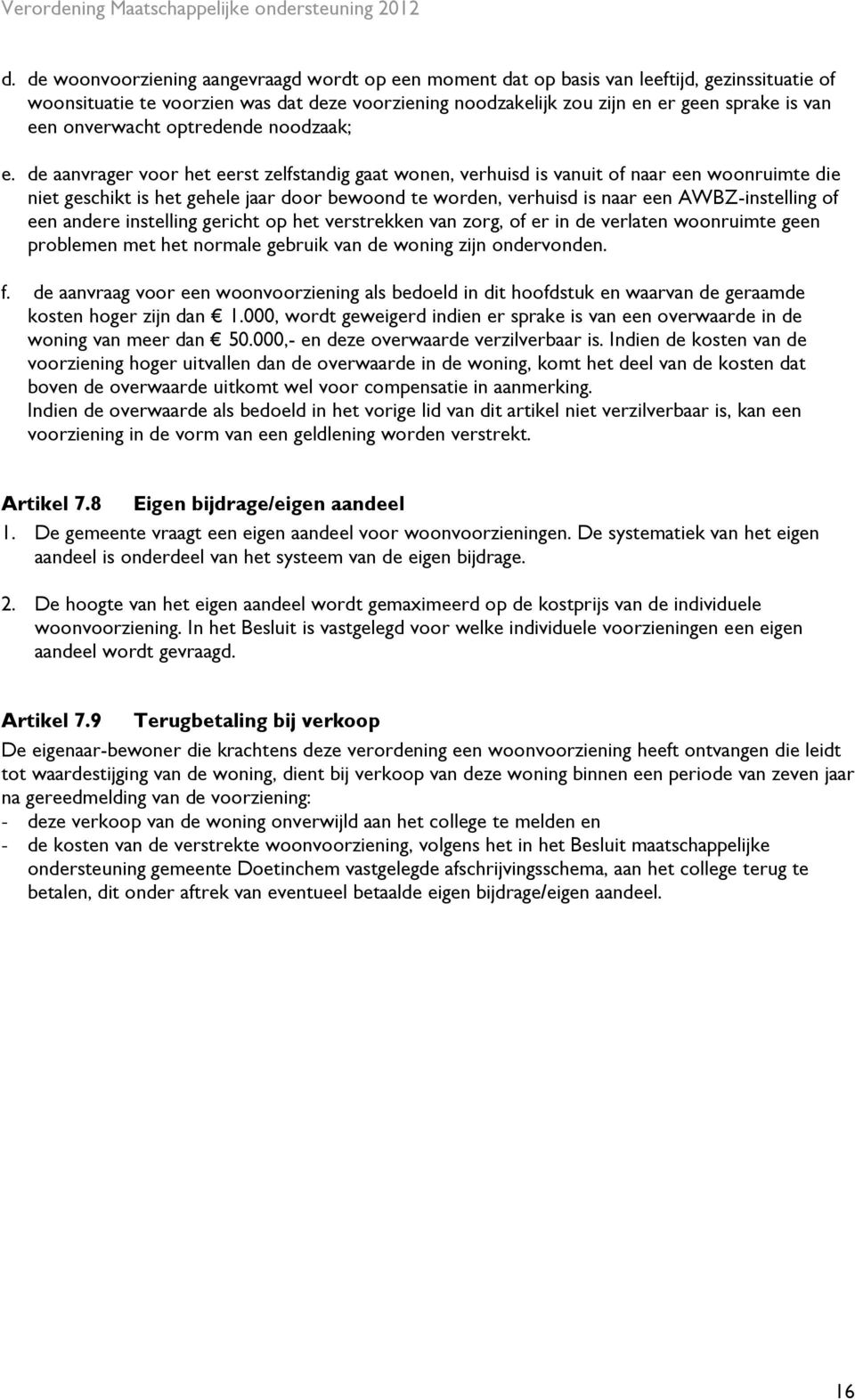 de aanvrager voor het eerst zelfstandig gaat wonen, verhuisd is vanuit of naar een woonruimte die niet geschikt is het gehele jaar door bewoond te worden, verhuisd is naar een AWBZ-instelling of een