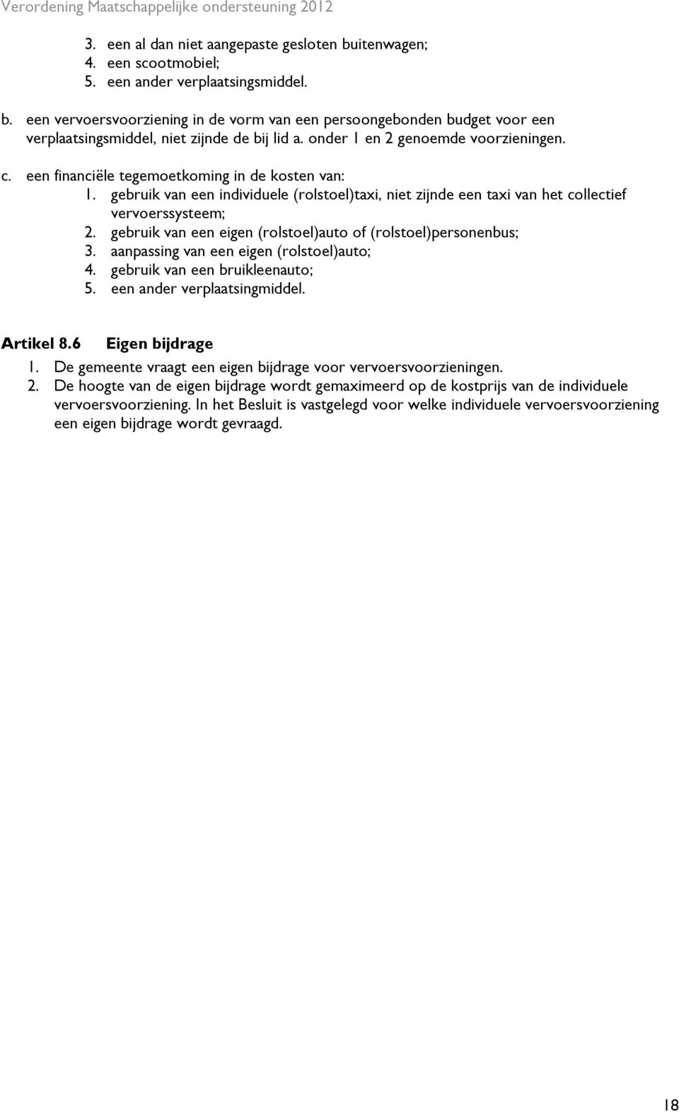 gebruik van een eigen (rolstoel)auto of (rolstoel)personenbus; 3. aanpassing van een eigen (rolstoel)auto; 4. gebruik van een bruikleenauto; 5. een ander verplaatsingmiddel. Artikel 8.