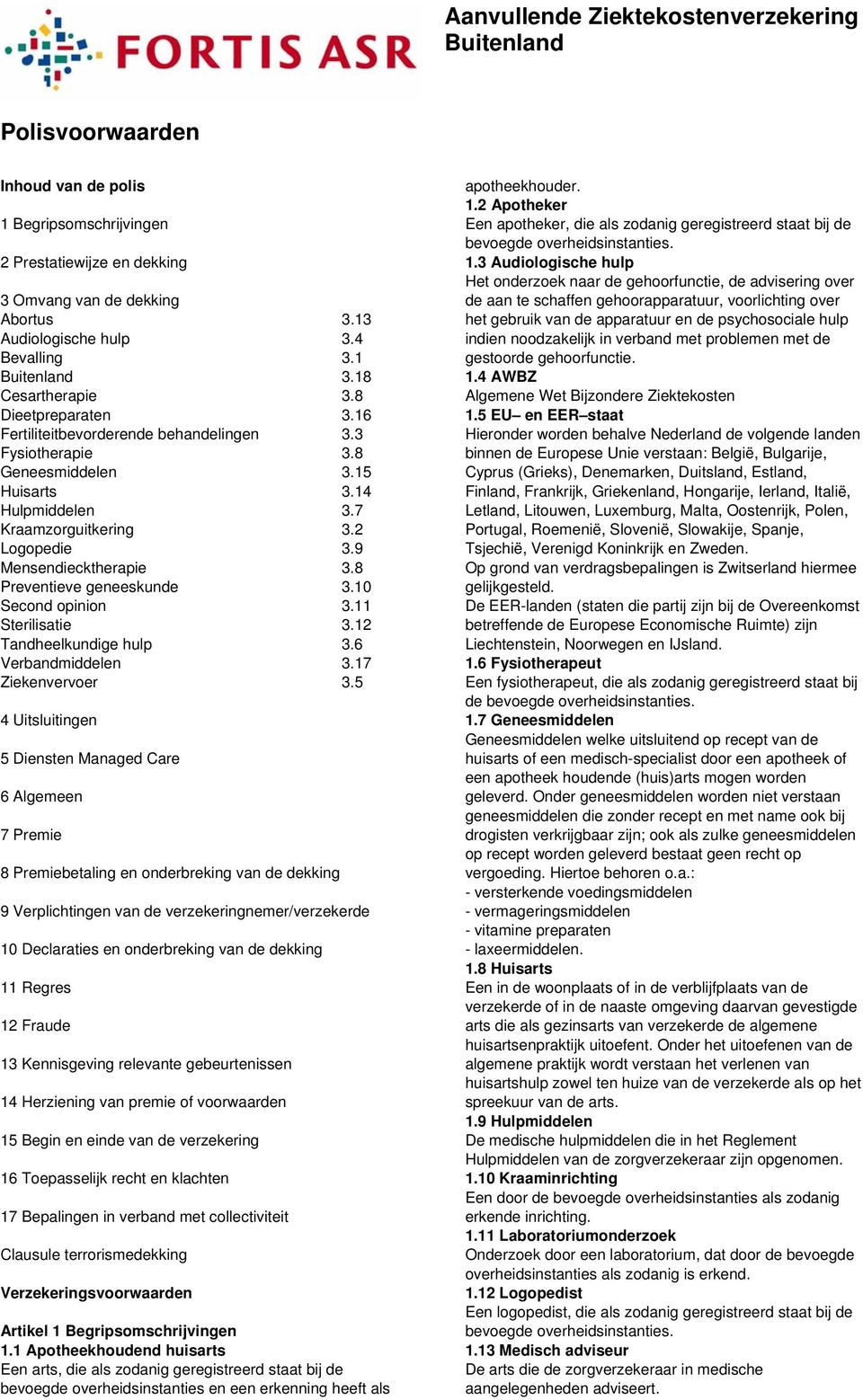 7 Kraamzorguitkering 3.2 Logopedie 3.9 Mensendiecktherapie 3.8 Preventieve geneeskunde 3.10 Second opinion 3.11 Sterilisatie 3.12 Tandheelkundige hulp 3.6 Verbandmiddelen 3.17 Ziekenvervoer 3.