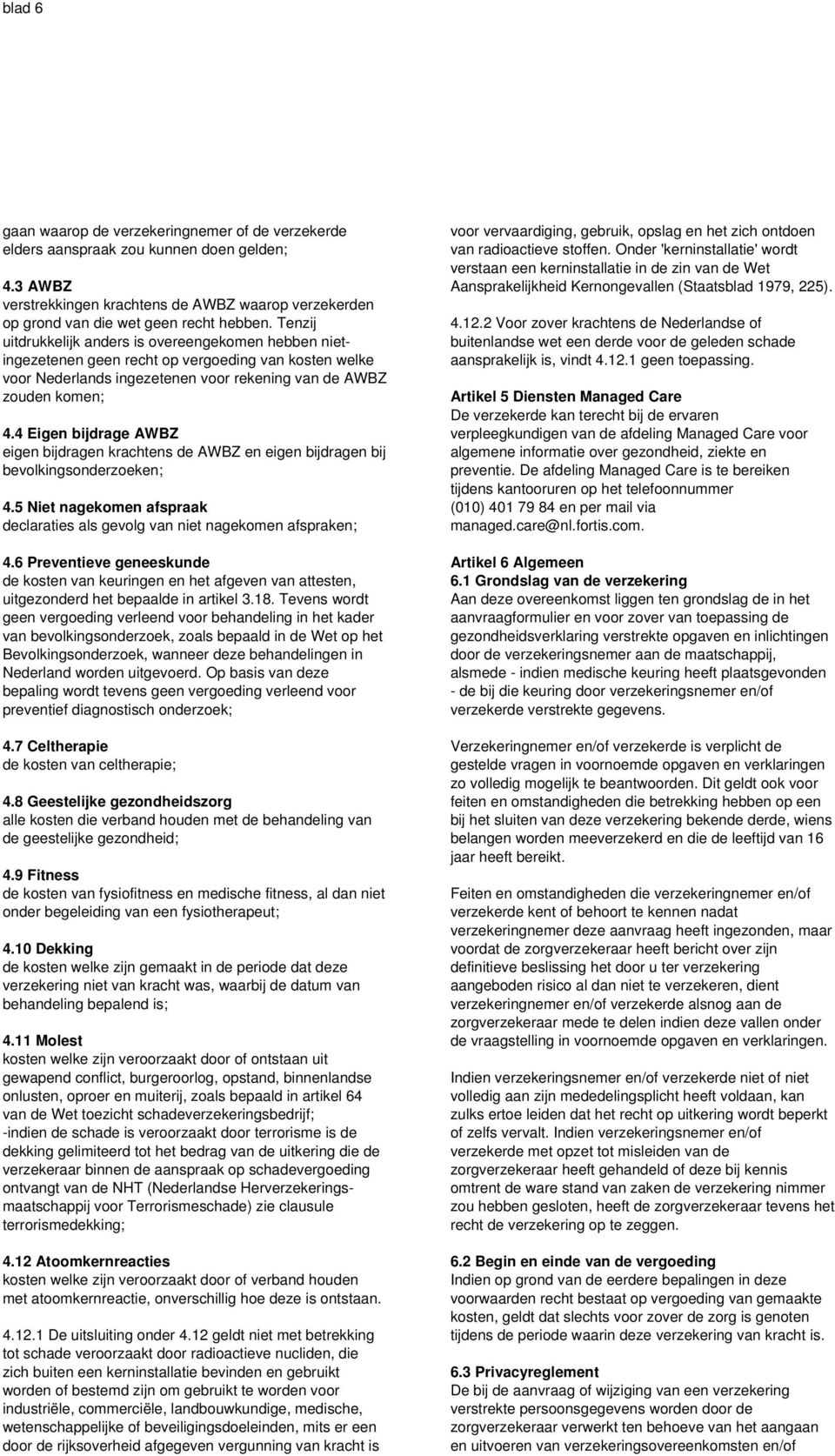 4 Eigen bijdrage AWBZ eigen bijdragen krachtens de AWBZ en eigen bijdragen bij bevolkingsonderzoeken; 4.5 Niet nagekomen afspraak declaraties als gevolg van niet nagekomen afspraken; 4.