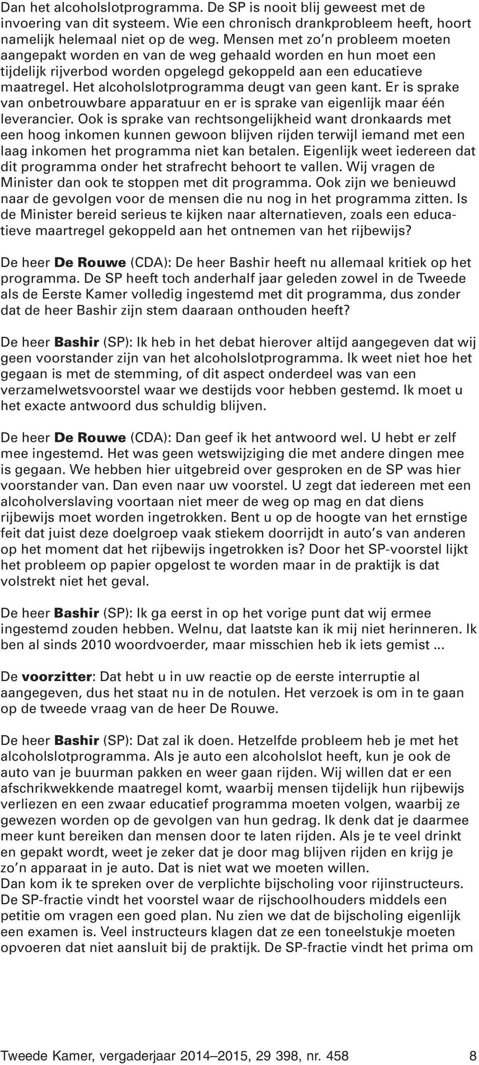 Het alcoholslotprogramma deugt van geen kant. Er is sprake van onbetrouwbare apparatuur en er is sprake van eigenlijk maar één leverancier.