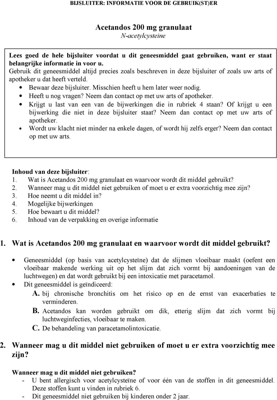 Misschien heeft u hem later weer nodig. Heeft u nog vragen? Neem dan contact op met uw arts of apotheker. Krijgt u last van een van de bijwerkingen die in rubriek 4 staan?