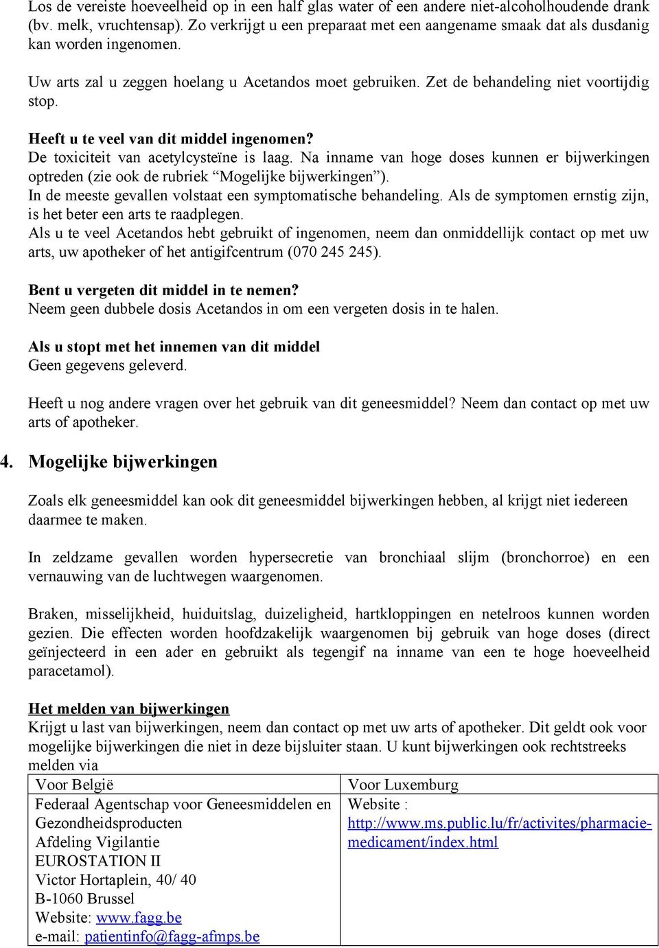 Heeft u te veel van dit middel ingenomen? De toxiciteit van acetylcysteïne is laag. Na inname van hoge doses kunnen er bijwerkingen optreden (zie ook de rubriek Mogelijke bijwerkingen ).