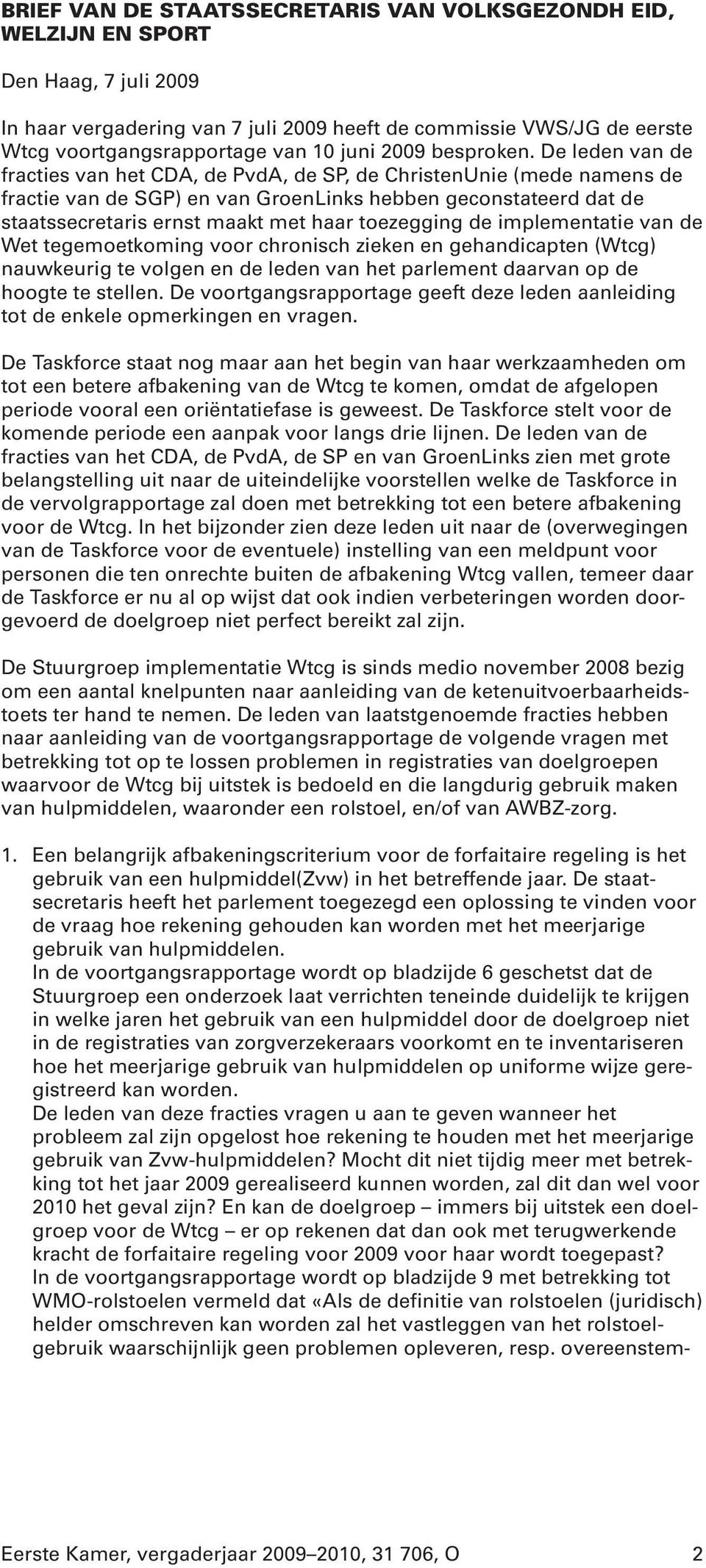 De leden van de fracties van het CDA, de PvdA, de SP, de ChristenUnie (mede namens de fractie van de SGP) en van GroenLinks hebben geconstateerd dat de staatssecretaris ernst maakt met haar