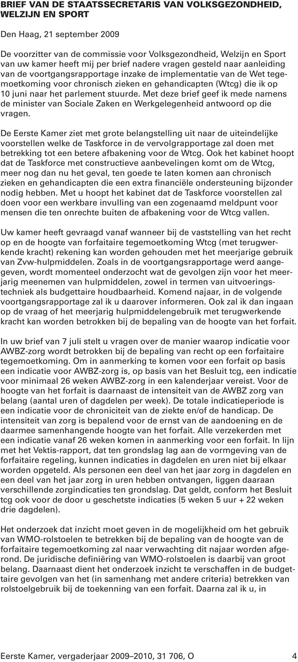 stuurde. Met deze brief geef ik mede namens de minister van Sociale Zaken en Werkgelegenheid antwoord op die vragen.