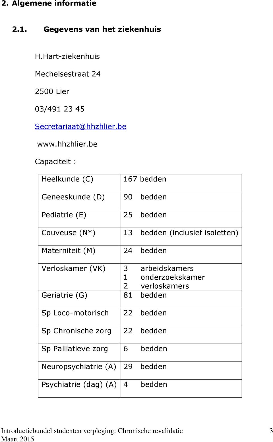 be Capaciteit : Heelkunde (C) Geneeskunde (D) Pediatrie (E) Couveuse (N*) Materniteit (M) 167 bedden 90 bedden 25 bedden 13 bedden (inclusief isoletten)