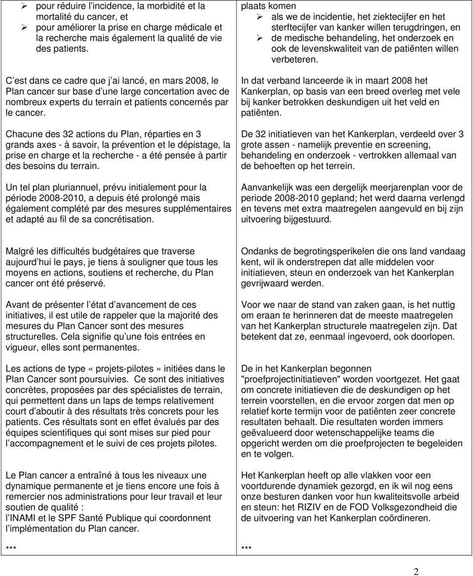 Chacune des 32 actions du Plan, réparties en 3 grands axes - à savoir, la prévention et le dépistage, la prise en charge et la recherche - a été pensée à partir des besoins du terrain.