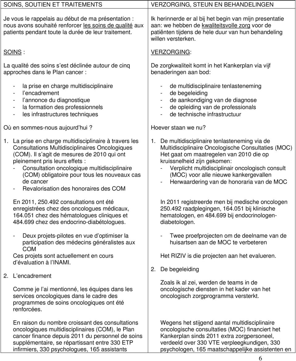 professionnels - les infrastructures techniques Où en sommes-nous aujourd hui? 1. La prise en charge multidisciplinaire à travers les Consultations Multidisciplinaires Oncologiques (COM).