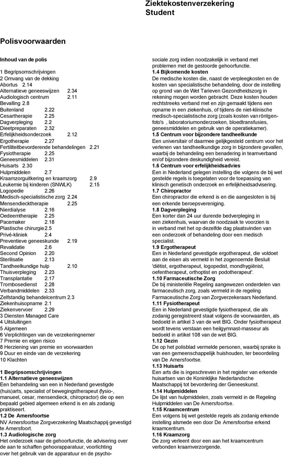 25 Geneesmiddelen 2.31 Huisarts 2.30 Hulpmiddelen 2.7 Kraamzorguitkering en kraamzorg 2.9 Leukemie bij kinderen (SNWLK) 2.15 Logopedie 2.26 Medisch-specialistische zorg 2.24 Mensendiecktherapie 2.