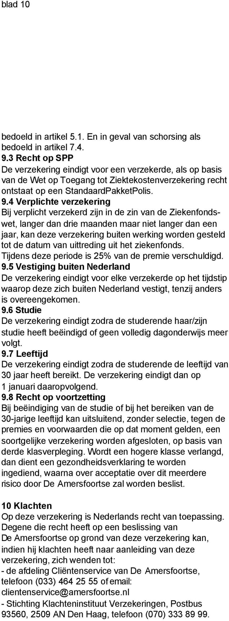 4 Verplichte verzekering Bij verplicht verzekerd zijn in de zin van de Ziekenfondswet, langer dan drie maanden maar niet langer dan een jaar, kan deze verzekering buiten werking worden gesteld tot de