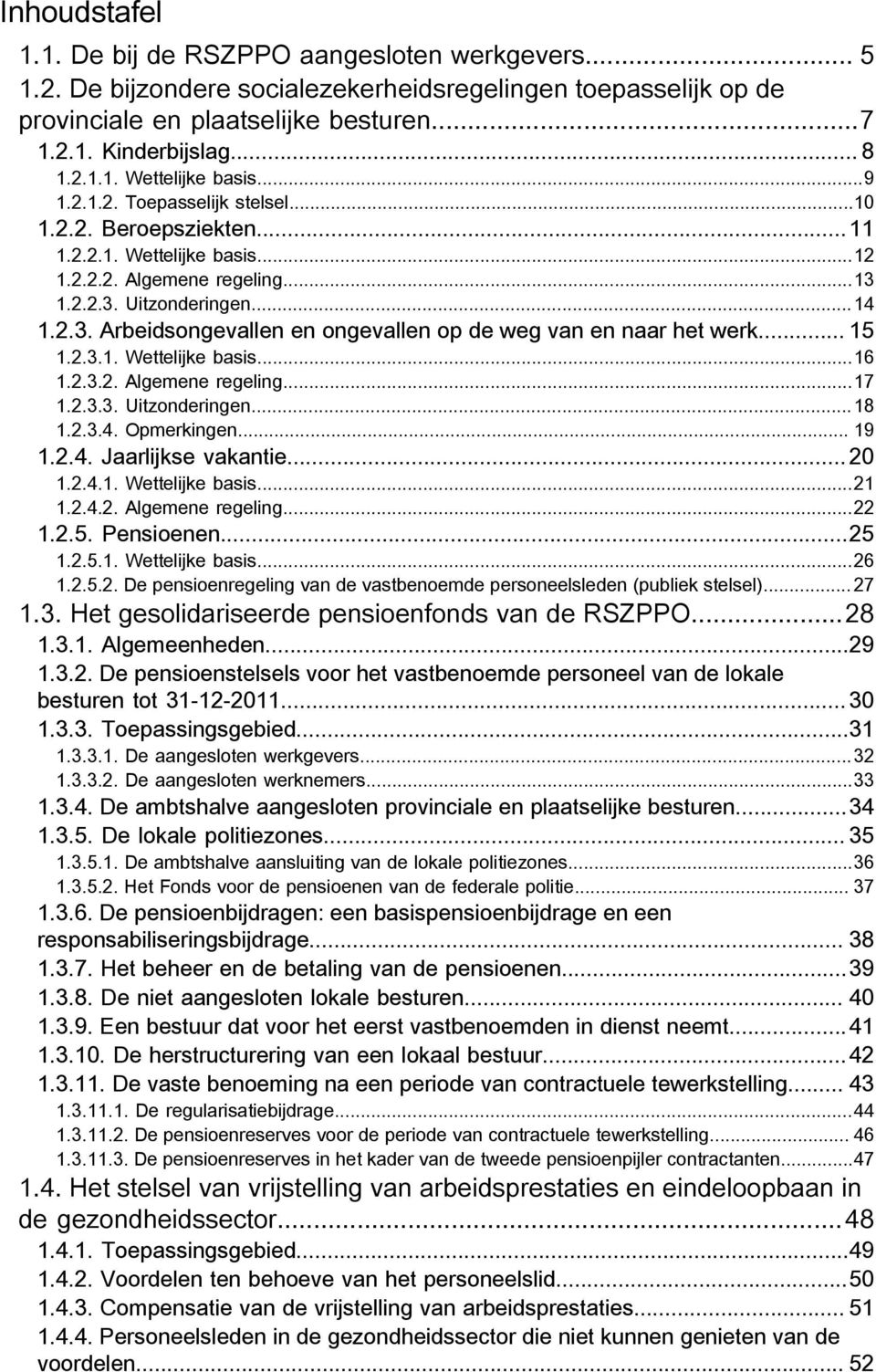 .. 15 1.2.3.1. Wettelijke basis...16 1.2.3.2. Algemene regeling...17 1.2.3.3. Uitzonderingen...18 1.2.3.4. Opmerkingen... 19 1.2.4. Jaarlijkse vakantie... 20 1.2.4.1. Wettelijke basis...21 1.2.4.2. Algemene regeling...22 1.