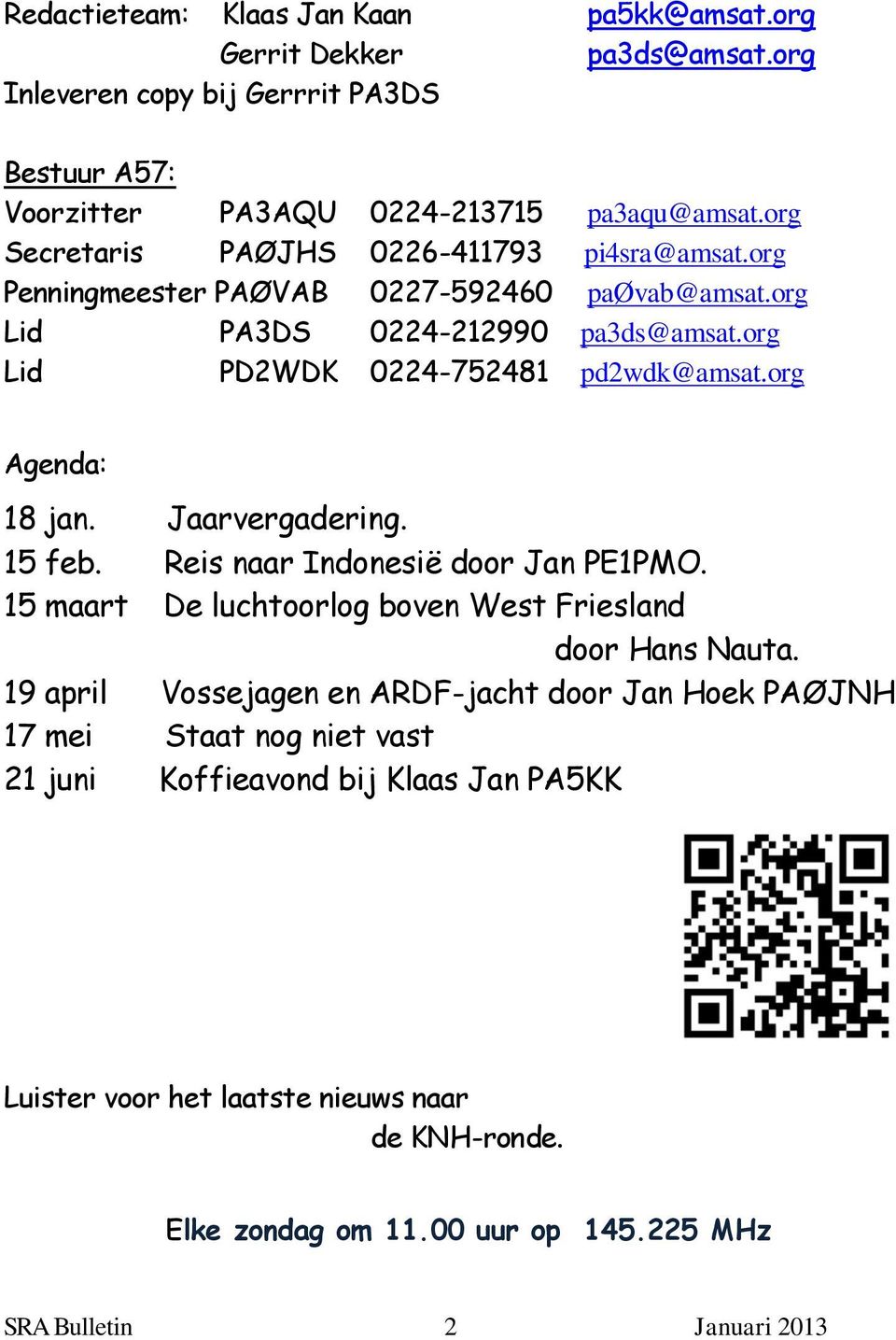 org Agenda: 18 jan. Jaarvergadering. 15 feb. Reis naar Indonesië door Jan PE1PMO. 15 maart De luchtoorlog boven West Friesland door Hans Nauta.