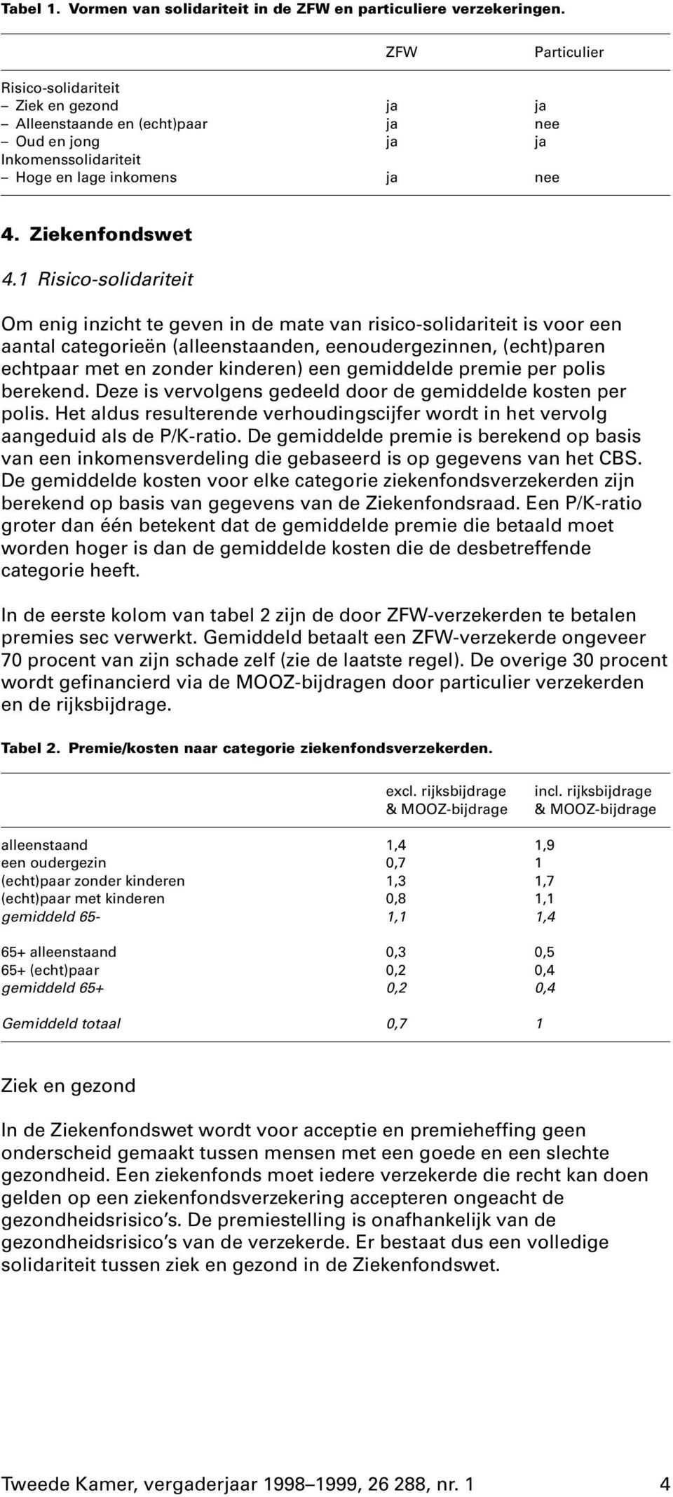 1 Risico-solidariteit Om enig inzicht te geven in de mate van risico-solidariteit is voor een aantal categorieën (alleenstaanden, eenoudergezinnen, (echt)paren echtpaar met en zonder kinderen) een