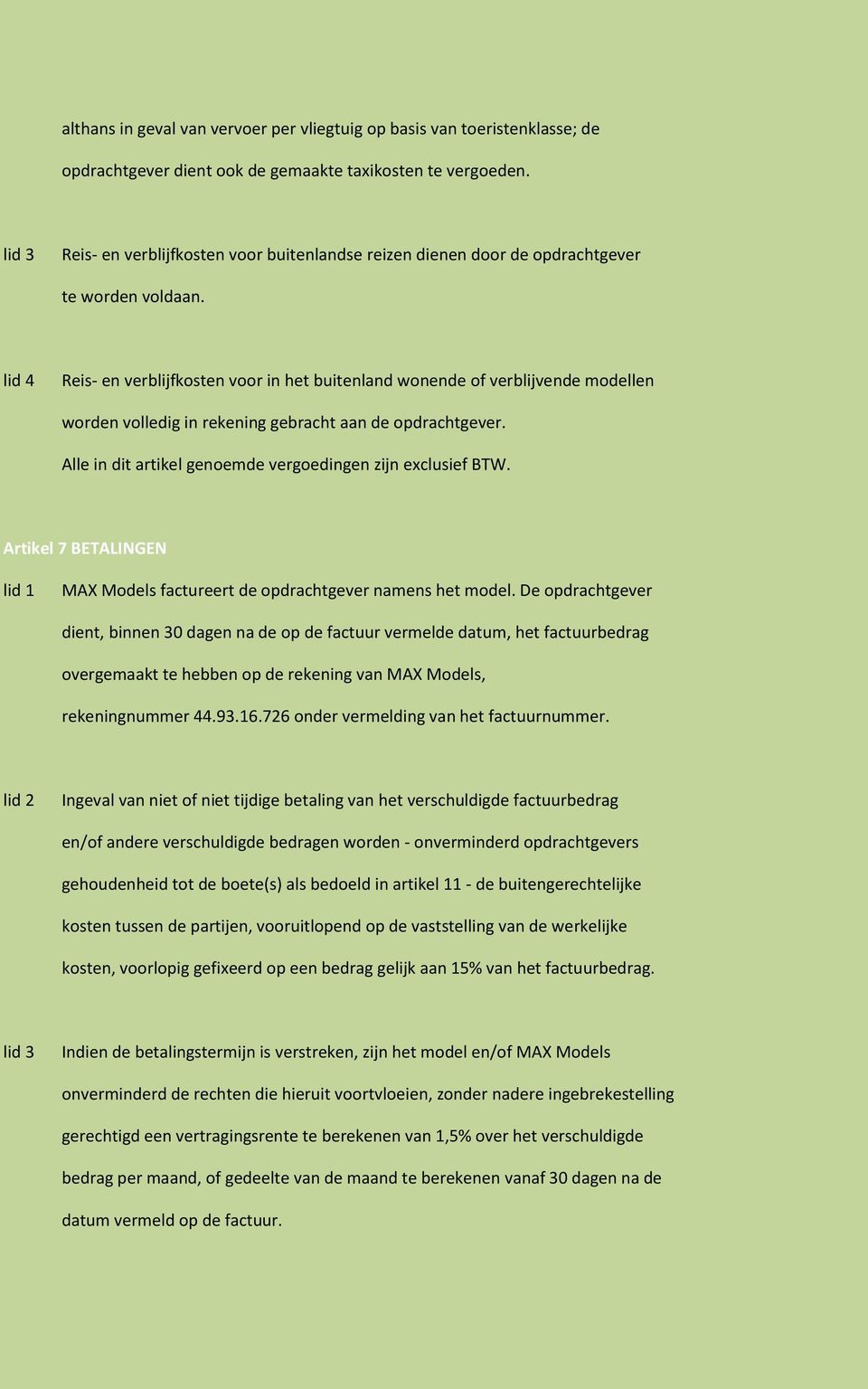 lid 4 Reis- en verblijfkosten voor in het buitenland wonende of verblijvende modellen worden volledig in rekening gebracht aan de opdrachtgever.