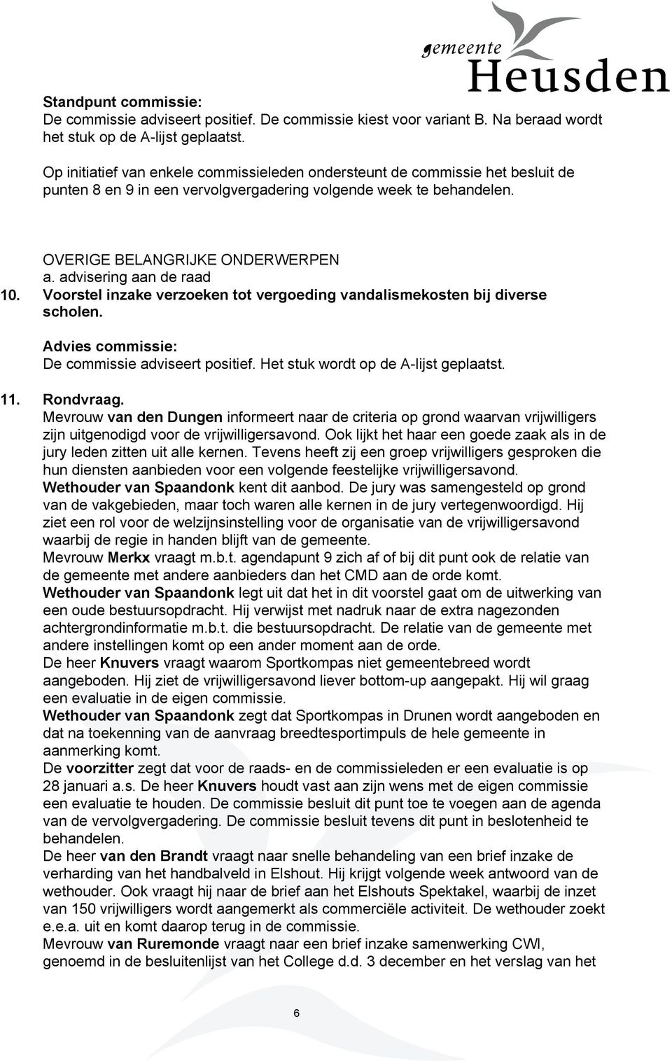 advisering aan de raad 10. Voorstel inzake verzoeken tot vergoeding vandalismekosten bij diverse scholen. Advies commissie: De commissie adviseert positief. Het stuk wordt op de A-lijst geplaatst. 11.