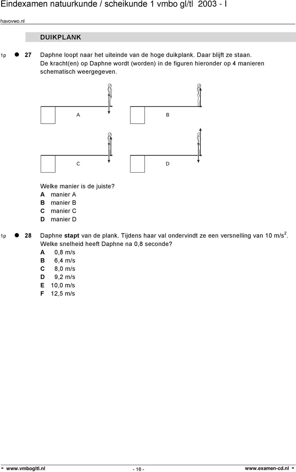 A B C D Welke manier is de juiste? A manier A B manier B C manier C D manier D 1p 28 Daphne stapt van de plank.