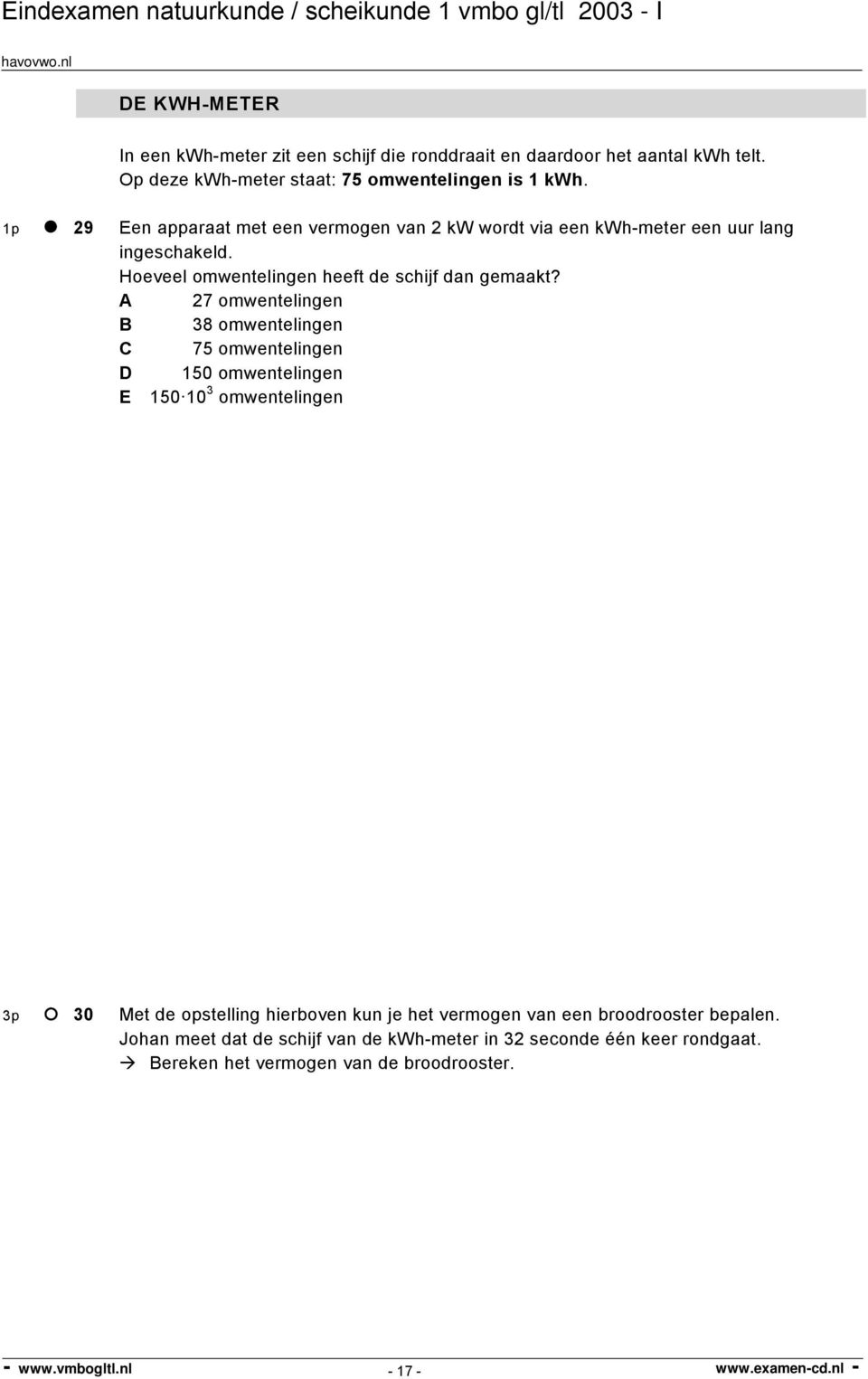 A 27 omwentelingen B 38 omwentelingen C 75 omwentelingen D 150 omwentelingen E 150 10 3 omwentelingen 3p 30 Met de opstelling hierboven kun je het