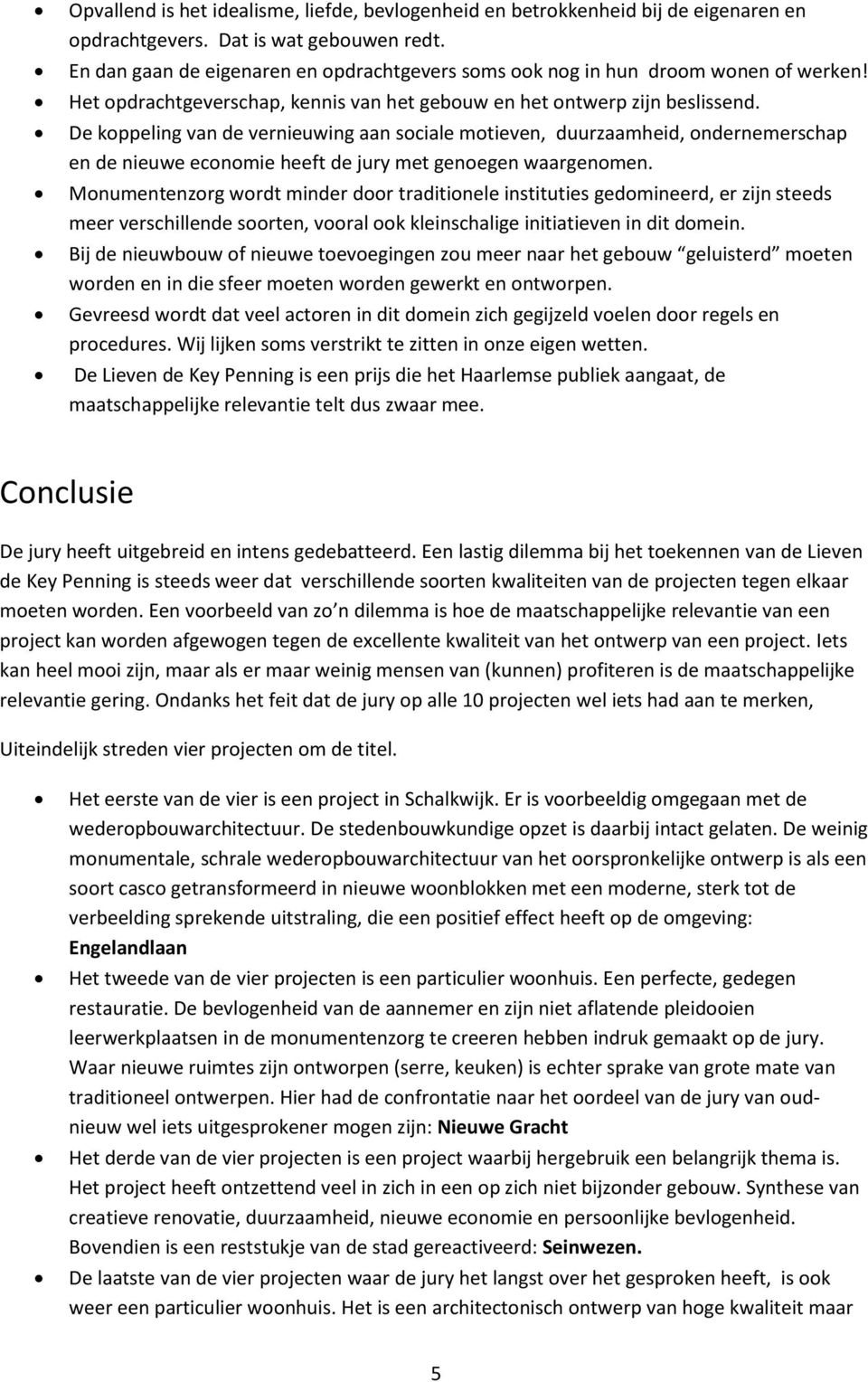 De koppeling van de vernieuwing aan sociale motieven, duurzaamheid, ondernemerschap en de nieuwe economie heeft de jury met genoegen waargenomen.