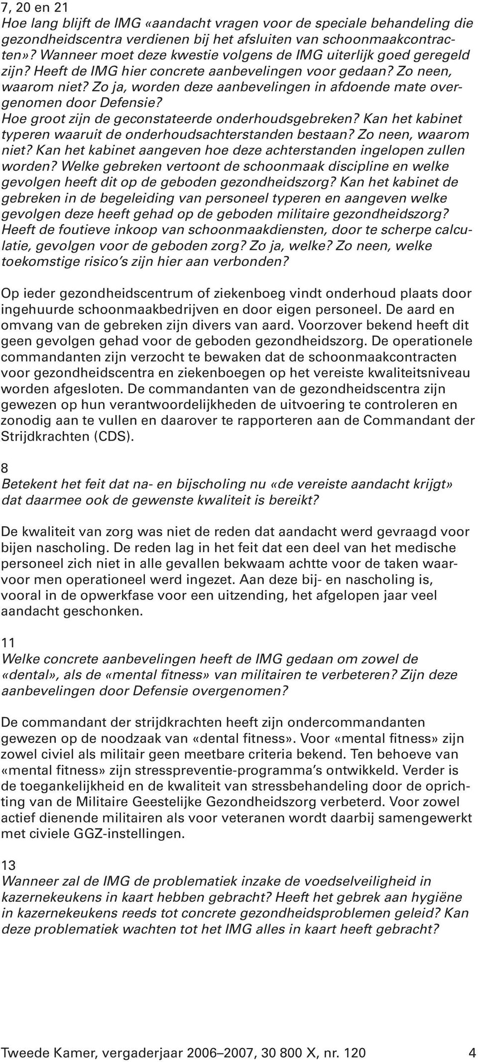 Zo ja, worden deze aanbevelingen in afdoende mate overgenomen door Defensie? Hoe groot zijn de geconstateerde onderhoudsgebreken? Kan het kabinet typeren waaruit de onderhoudsachterstanden bestaan?