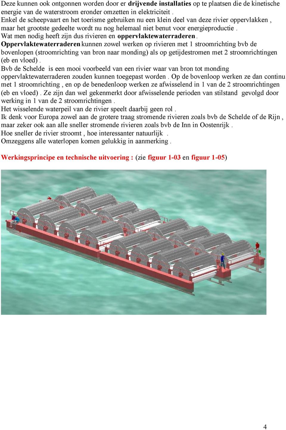 Wat men nodig heeft zijn dus rivieren en oppervlaktewaterraderen.