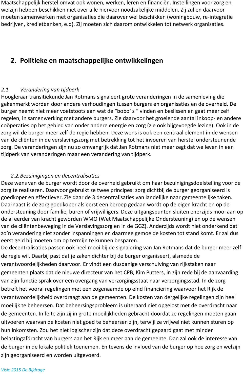 Zij moeten zich daarom ontwikkelen tot netwerk organisaties. 2. Politieke en maatschappelijke ontwikkelingen 2.1.