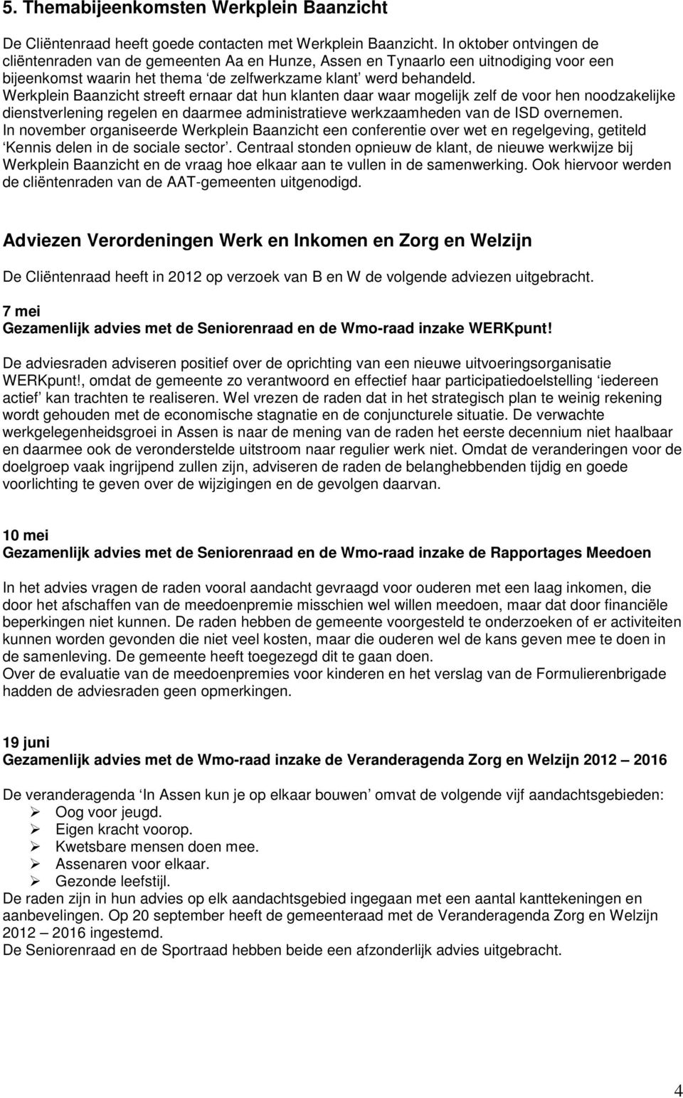 Werkplein Baanzicht streeft ernaar dat hun klanten daar waar mogelijk zelf de voor hen noodzakelijke dienstverlening regelen en daarmee administratieve werkzaamheden van de ISD overnemen.