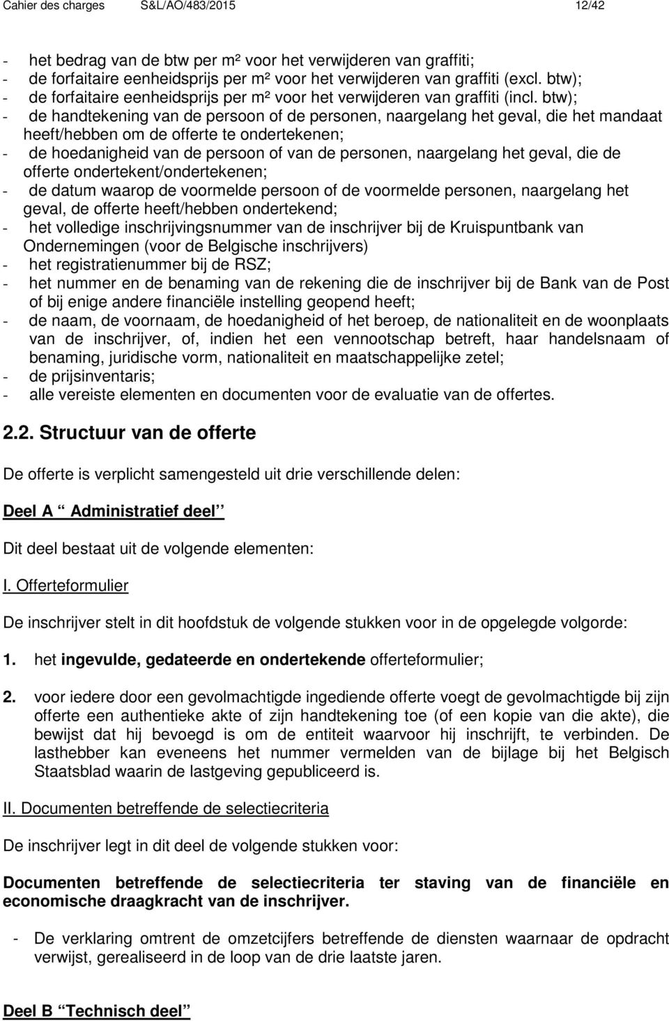 btw); - de handtekening van de persoon of de personen, naargelang het geval, die het mandaat heeft/hebben om de offerte te ondertekenen; - de hoedanigheid van de persoon of van de personen,