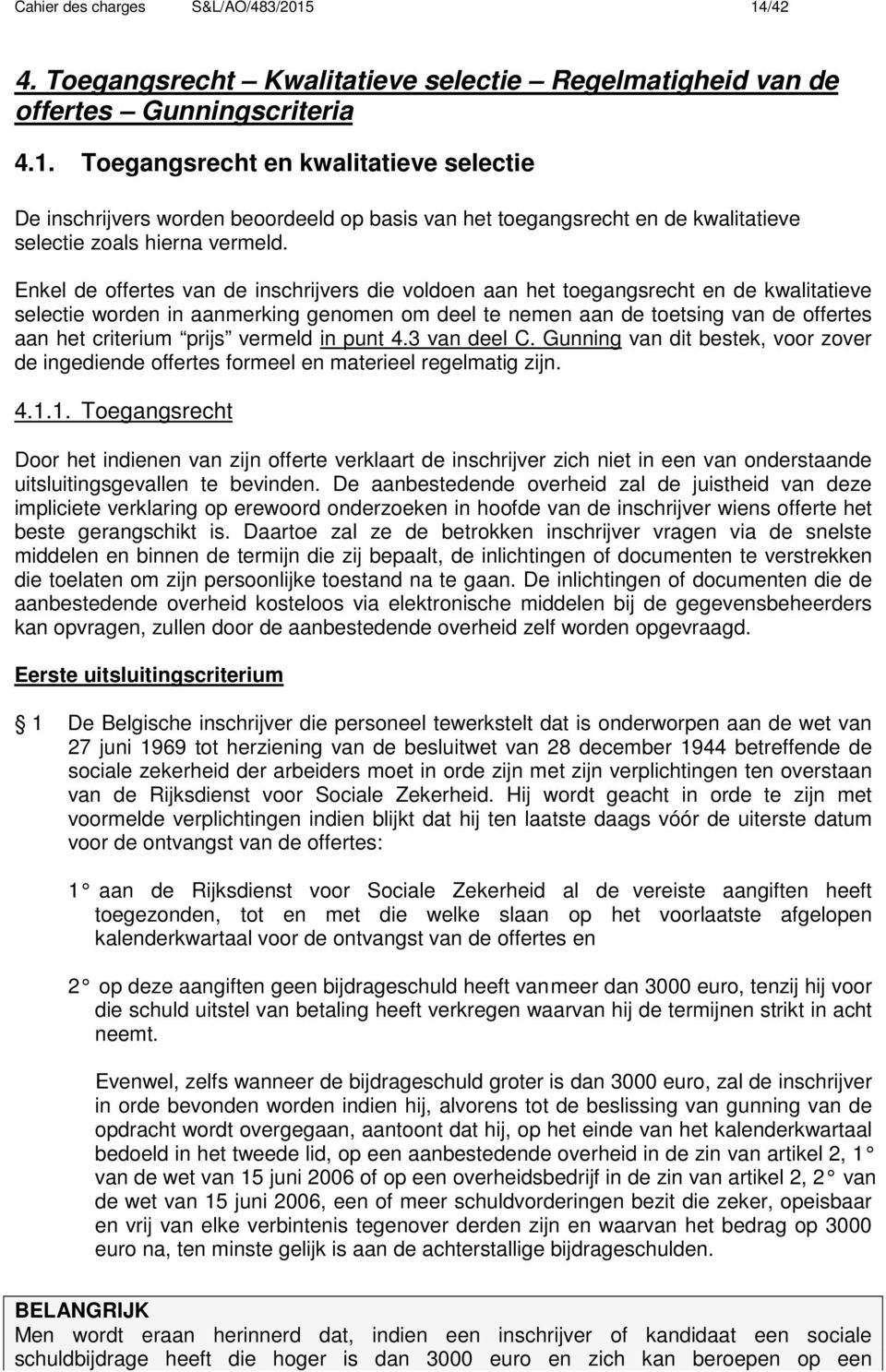 prijs vermeld in punt 4.3 van deel C. Gunning van dit bestek, voor zover de ingediende offertes formeel en materieel regelmatig zijn. 4.1.