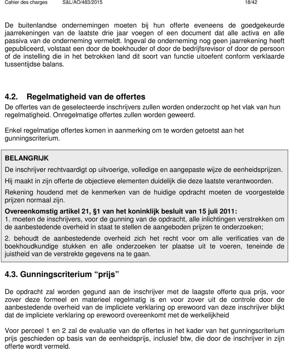 Ingeval de onderneming nog geen jaarrekening heeft gepubliceerd, volstaat een door de boekhouder of door de bedrijfsrevisor of door de persoon of de instelling die in het betrokken land dit soort van