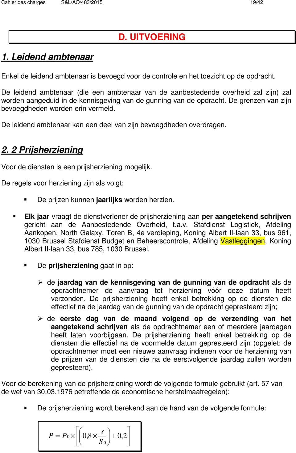 De grenzen van zijn bevoegdheden worden erin vermeld. De leidend ambtenaar kan een deel van zijn bevoegdheden overdragen. 2. 2 Prijsherziening Voor de diensten is een prijsherziening mogelijk.