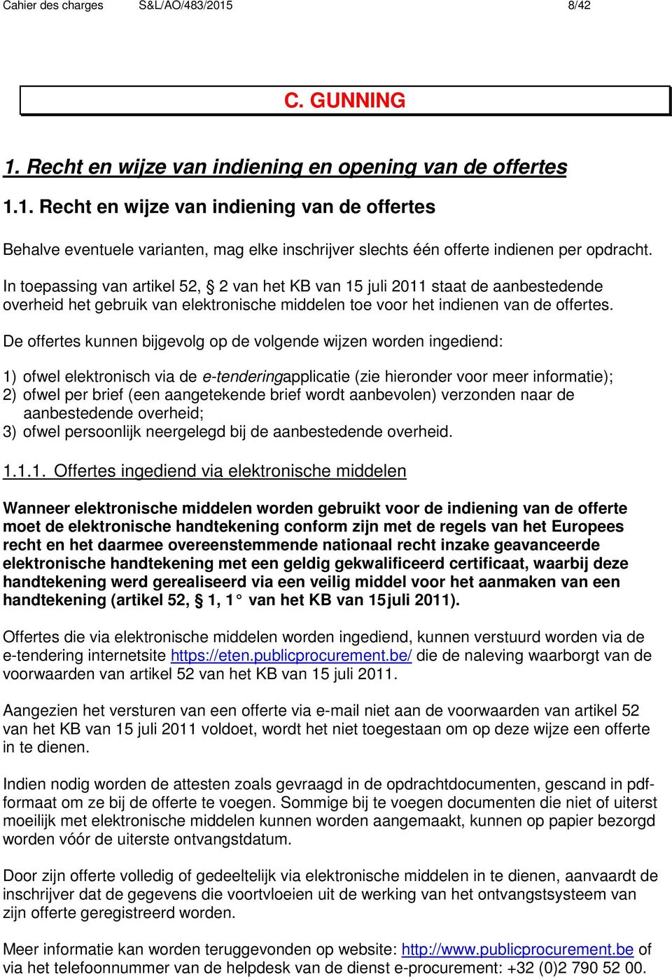 De offertes kunnen bijgevolg op de volgende wijzen worden ingediend: 1) ofwel elektronisch via de e-tenderingapplicatie (zie hieronder voor meer informatie); 2) ofwel per brief (een aangetekende