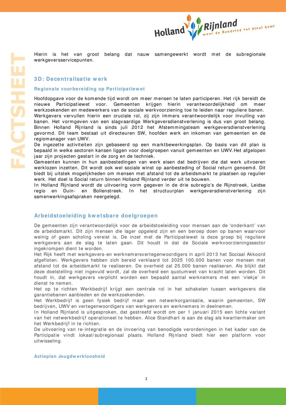 Gemeenten krijgen hierin verantwoordelijkheid om meer werkzoekenden en medewerkers van de sociale werkvoorziening toe te leiden naar reguliere banen.