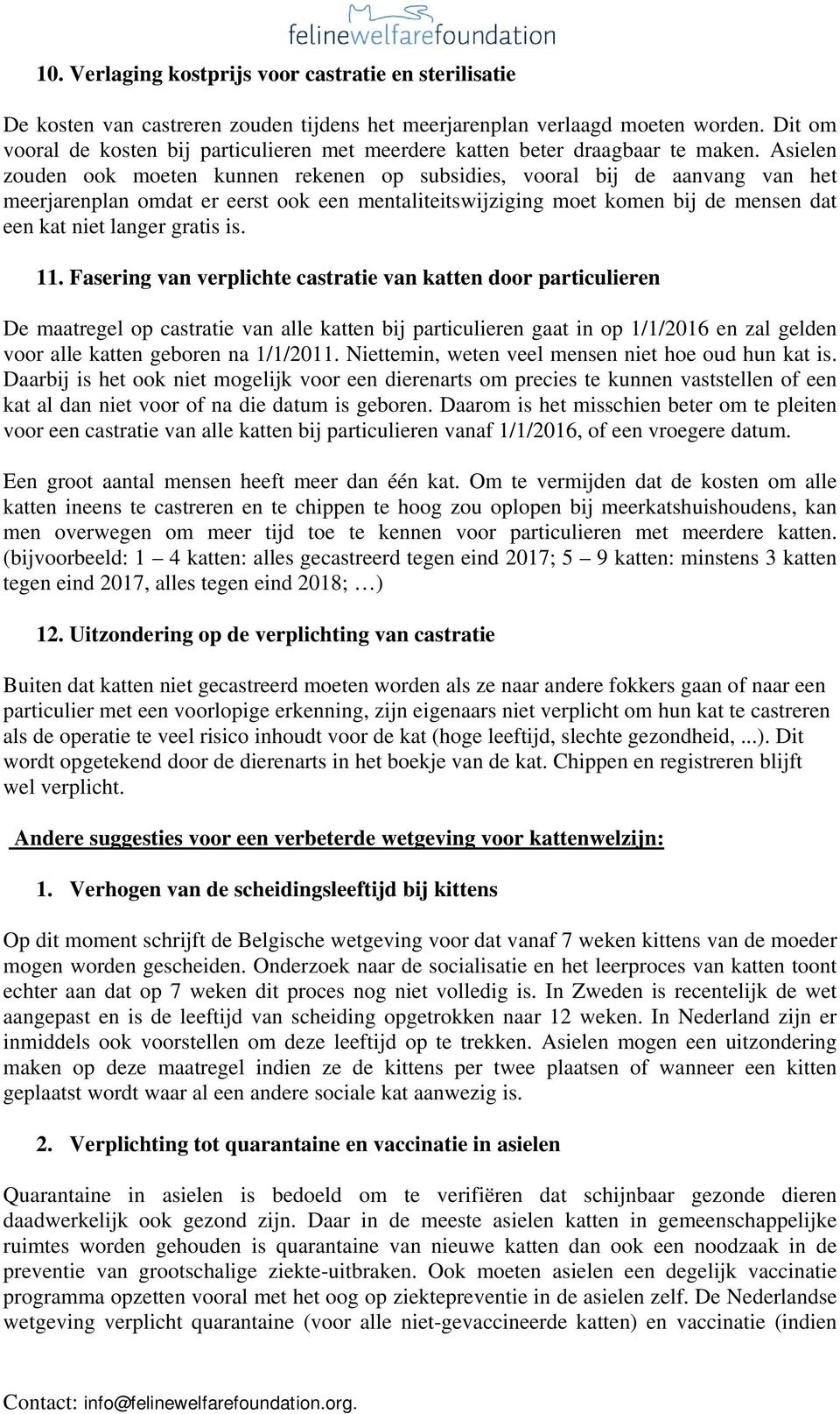 Asielen zouden ook moeten kunnen rekenen op subsidies, vooral bij de aanvang van het meerjarenplan omdat er eerst ook een mentaliteitswijziging moet komen bij de mensen dat een kat niet langer gratis