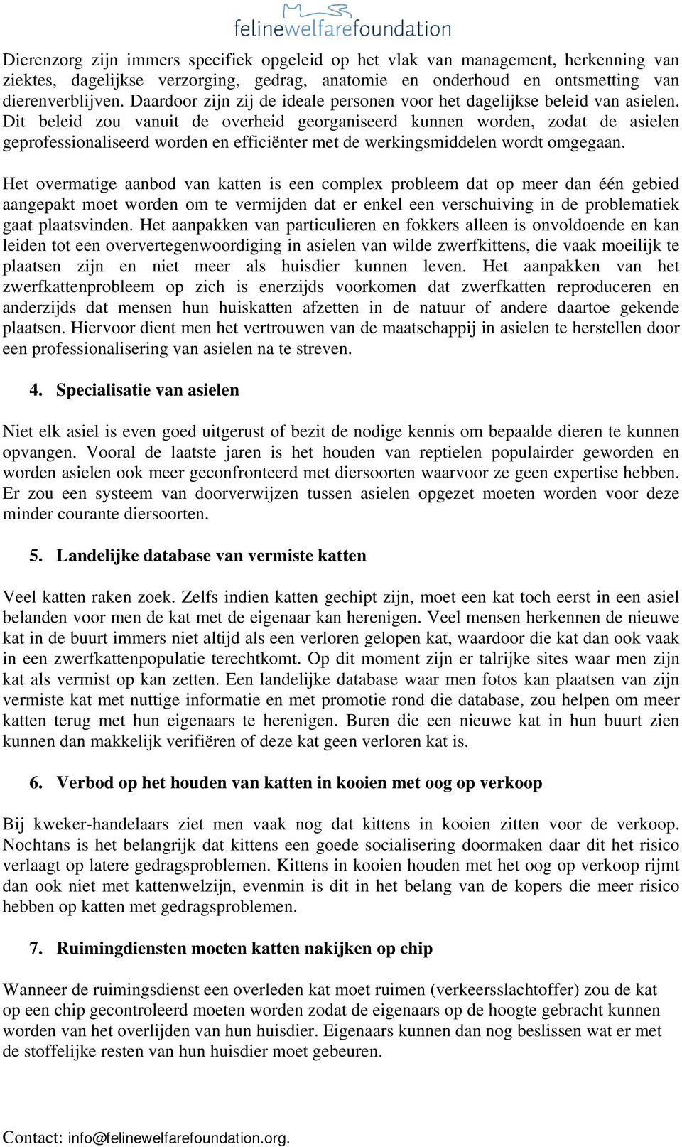 Dit beleid zou vanuit de overheid georganiseerd kunnen worden, zodat de asielen geprofessionaliseerd worden en efficiënter met de werkingsmiddelen wordt omgegaan.