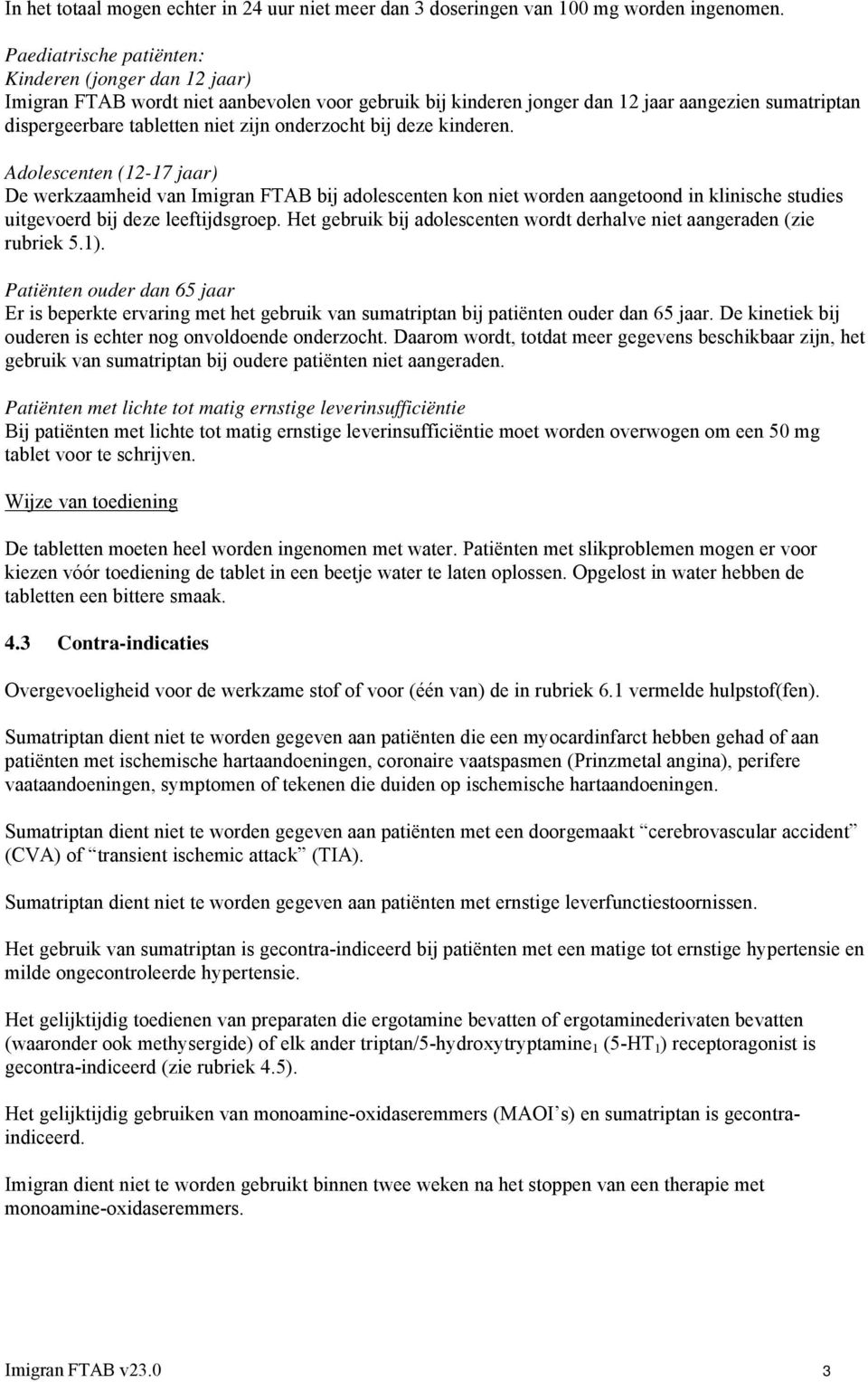 onderzocht bij deze kinderen. Adolescenten (12-17 jaar) De werkzaamheid van Imigran FTAB bij adolescenten kon niet worden aangetoond in klinische studies uitgevoerd bij deze leeftijdsgroep.