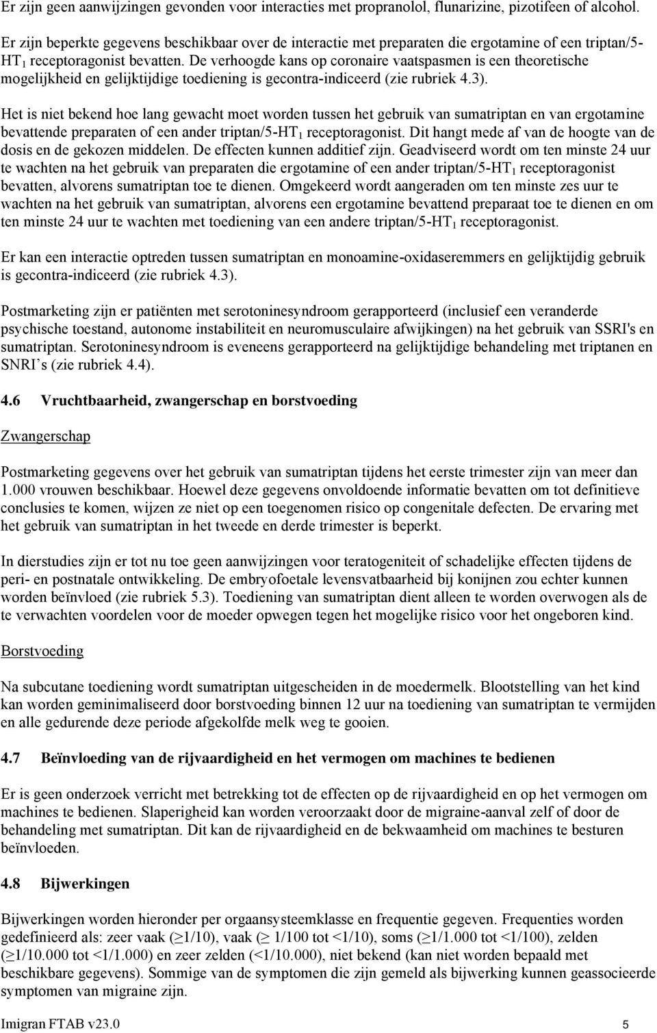 De verhoogde kans op coronaire vaatspasmen is een theoretische mogelijkheid en gelijktijdige toediening is gecontra-indiceerd (zie rubriek 4.3).