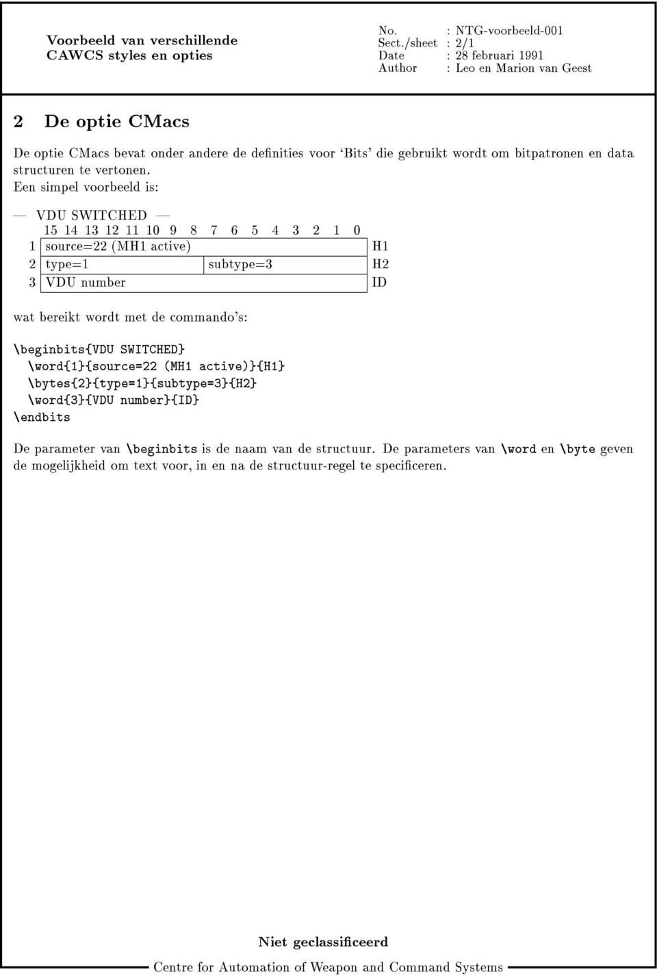 Een simpel voorbeeld is: VDU SWITCHED 15 14 13 12 11 10 9 8 7 6 5 4 3 2 1 0 1 source=22 (MH1 active) H1 2 type=1 subtype=3 H2 3 VDU number ID wat bereikt wordt